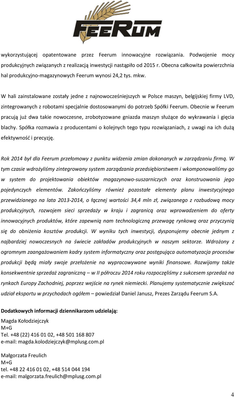 W hali zainstalowane zostały jedne z najnowocześniejszych w Polsce maszyn, belgijskiej firmy LVD, zintegrowanych z robotami specjalnie dostosowanymi do potrzeb Spółki Feerum.