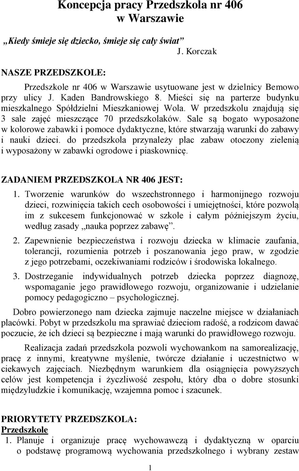 Mieści się na parterze budynku mieszkalnego Spółdzielni Mieszkaniowej Wola. W przedszkolu znajdują się 3 sale zajęć mieszczące 70 przedszkolaków.