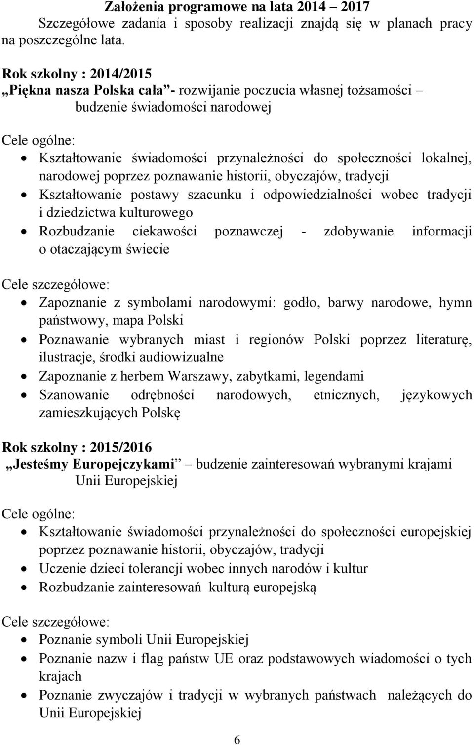 lokalnej, narodowej poprzez poznawanie historii, obyczajów, tradycji Kształtowanie postawy szacunku i odpowiedzialności wobec tradycji i dziedzictwa kulturowego Rozbudzanie ciekawości poznawczej -