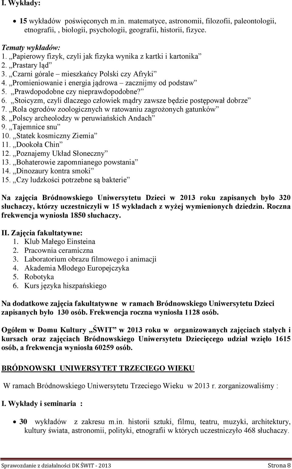 Prawdopodobne czy nieprawdopodobne? 6. Stoicyzm, czyli dlaczego człowiek mądry zawsze będzie postępował dobrze 7. Rola ogrodów zoologicznych w ratowaniu zagrożonych gatunków 8.