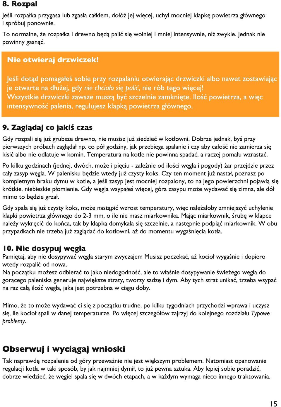 Jeśli dotąd pomagałeś sobie przy rozpalaniu otwierając drzwiczki albo nawet zostawiając je otwarte na dłużej, gdy nie chciało się palić, nie rób tego więcej!