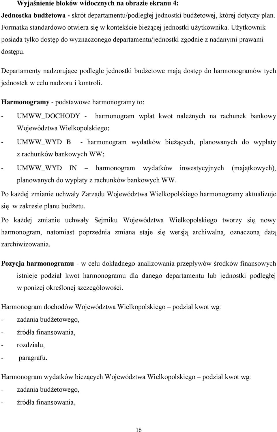 Departamenty nadzorujące podległe jednostki budżetowe mają dostęp do harmonogramów tych jednostek w celu nadzoru i kontroli.