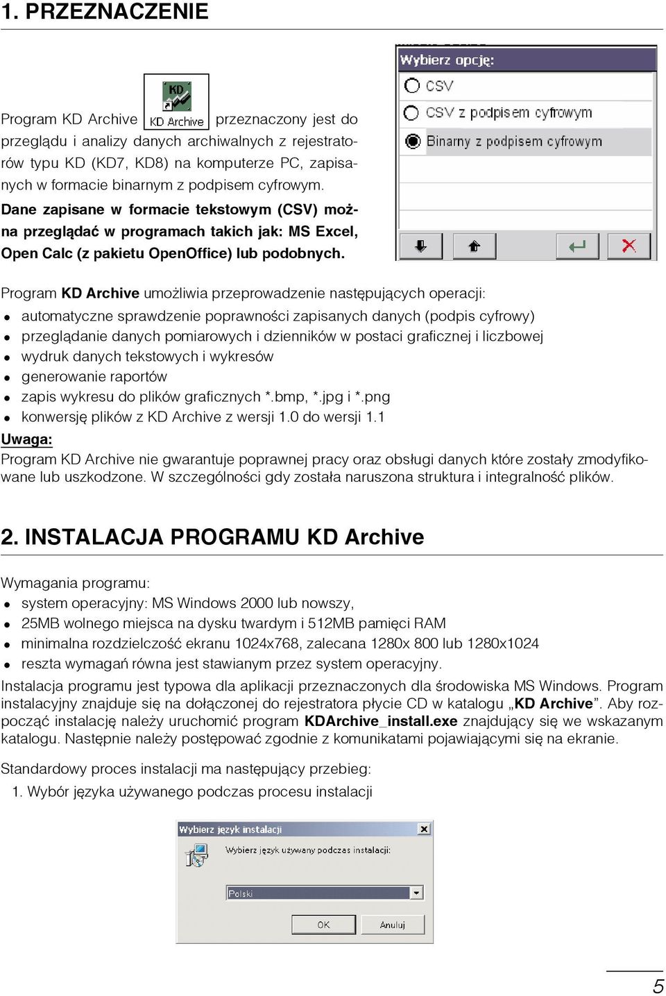 Program KD Archive umożliwia przeprowadzenie następujących operacji: automatyczne sprawdzenie poprawności zapisanych danych (podpis cyfrowy) przeglądanie danych pomiarowych i dzienników w postaci