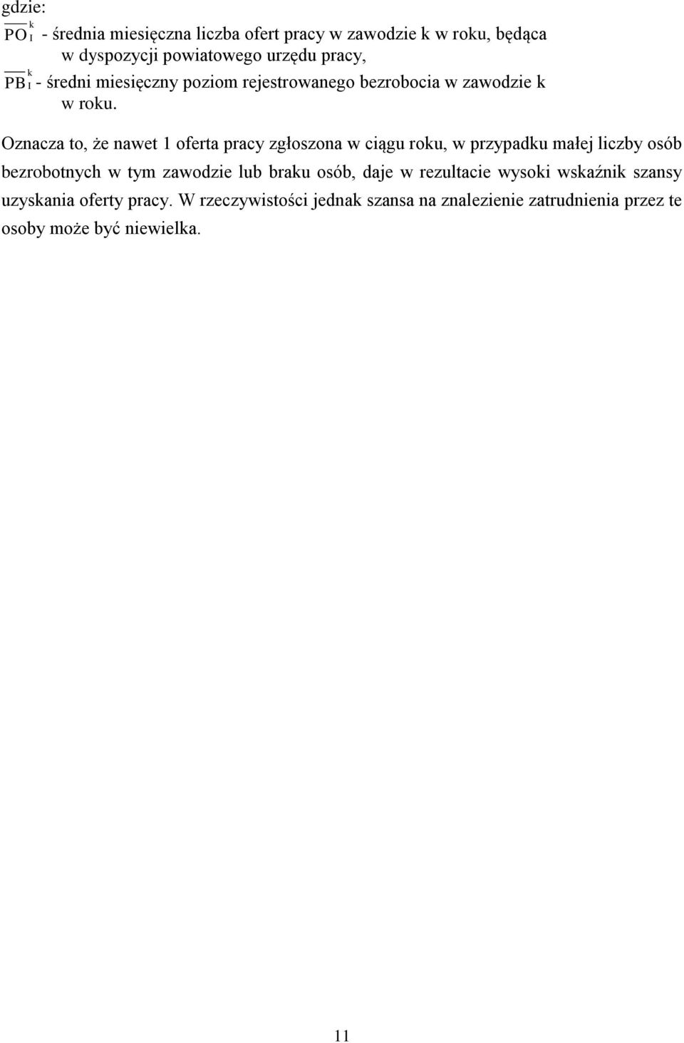 Oznacza to, że nawet 1 oferta pracy zgłoszona w ciągu rou, w przypadu małej liczby osób bezrobotnych w tym zawodzie lub