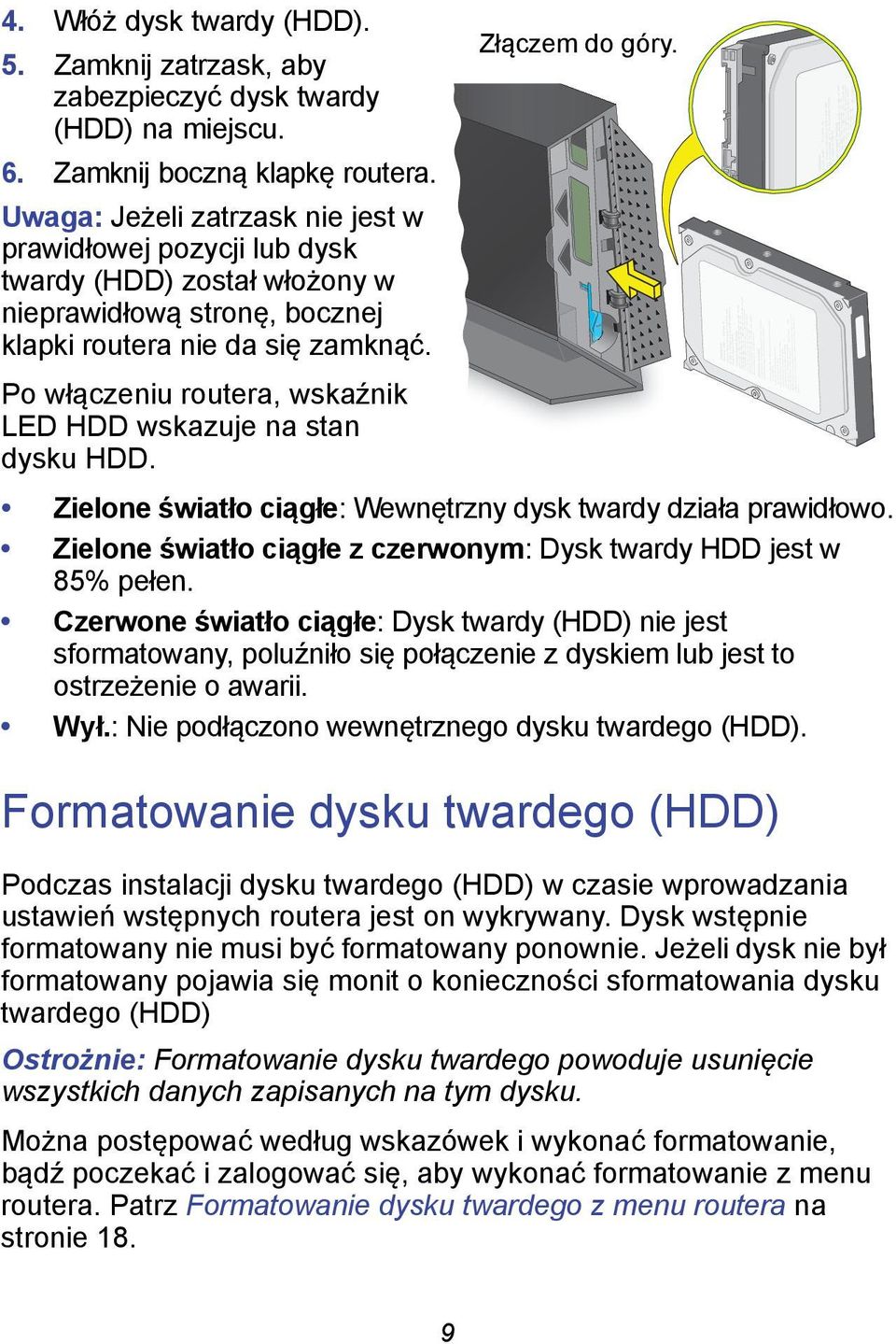 Po włączeniu routera, wskaźnik LED HDD wskazuje na stan dysku HDD. Zielone światło ciągłe: Wewnętrzny dysk twardy działa prawidłowo.