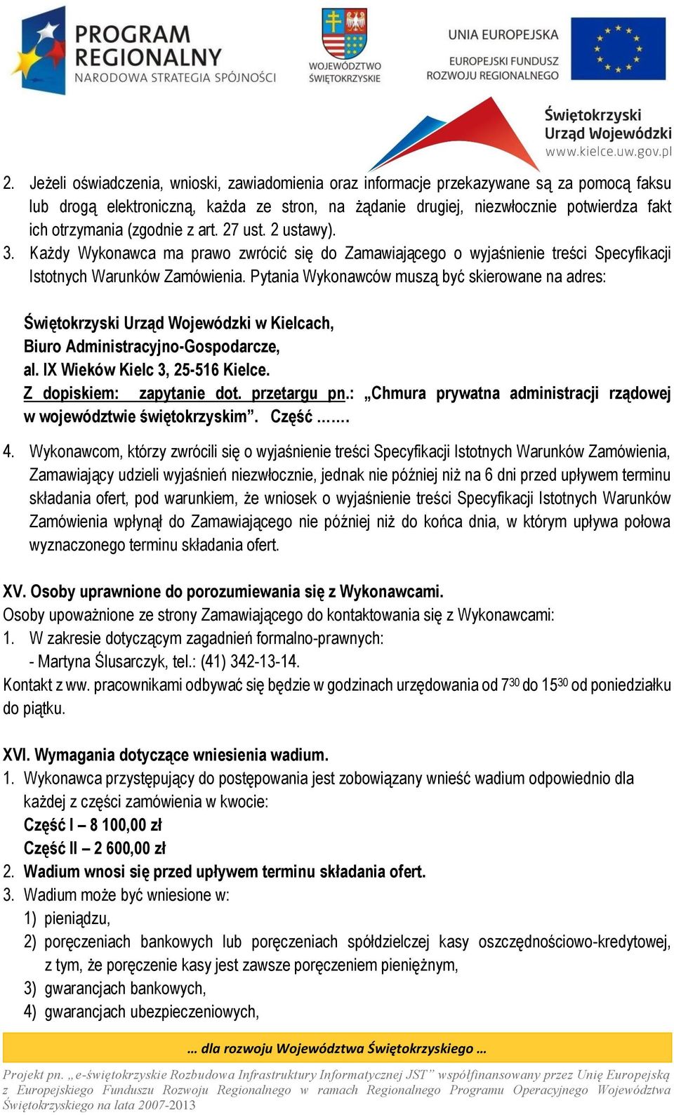 Pytania Wykonawców muszą być skierowane na adres: Świętokrzyski Urząd Wojewódzki w Kielcach, Biuro Administracyjno-Gospodarcze, al. IX Wieków Kielc 3, 25-516 Kielce. Z dopiskiem: zapytanie dot.