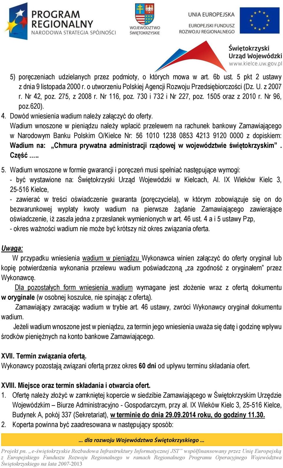 Wadium wnoszone w pieniądzu należy wpłacić przelewem na rachunek bankowy Zamawiającego w Narodowym Banku Polskim O/Kielce Nr: 56 1010 1238 0853 4213 9120 0000 z dopiskiem: Wadium na: Chmura prywatna