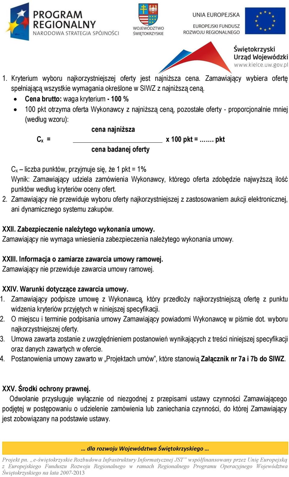 pkt cena badanej oferty Cx liczba punktów, przyjmuje się, że 1 pkt = 1% Wynik: Zamawiający udziela zamówienia Wykonawcy, którego oferta zdobędzie najwyższą ilość punktów według kryteriów oceny ofert.