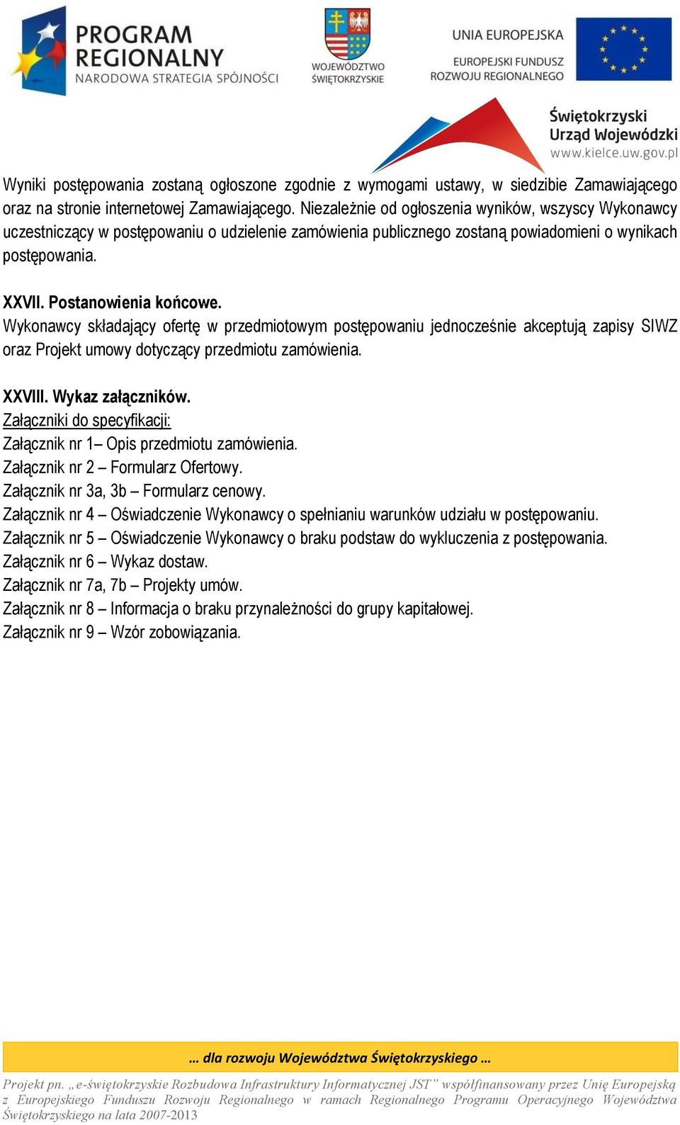 Wykonawcy składający ofertę w przedmiotowym postępowaniu jednocześnie akceptują zapisy SIWZ oraz Projekt umowy dotyczący przedmiotu zamówienia. XXVIII. Wykaz załączników.