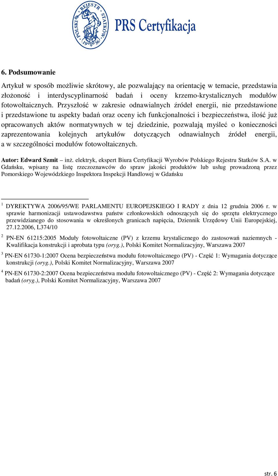 dziedzinie, pozwalają myśleć o konieczności zaprezentowania kolejnych artykułów dotyczących odnawialnych źródeł energii, a w szczególności modułów fotowoltaicznych. Autor: Edward Szmit inŝ.