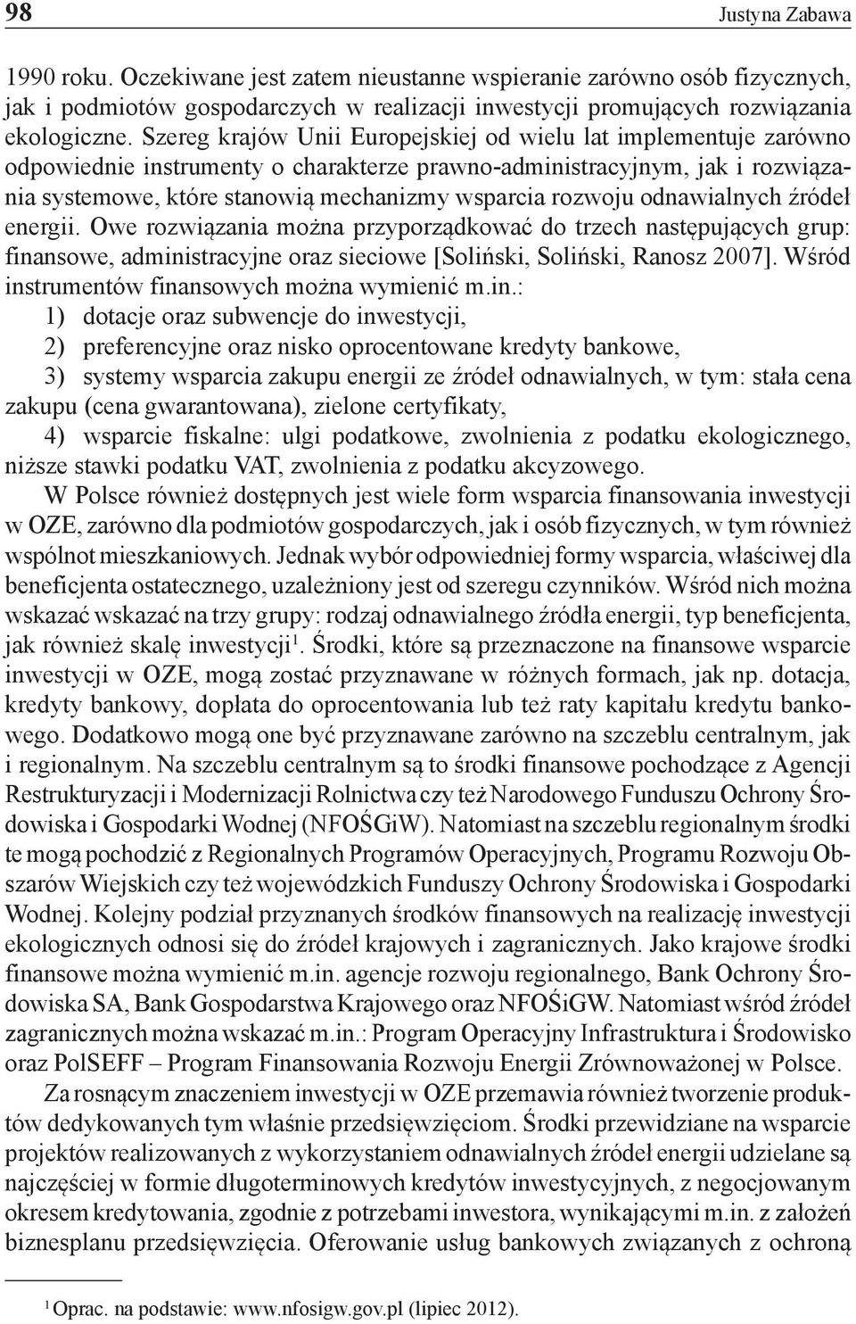 rozwoju odnawialnych źródeł energii. Owe rozwiązania można przyporządkować do trzech następujących grup: finansowe, administracyjne oraz sieciowe [Soliński, Soliński, Ranosz 2007].