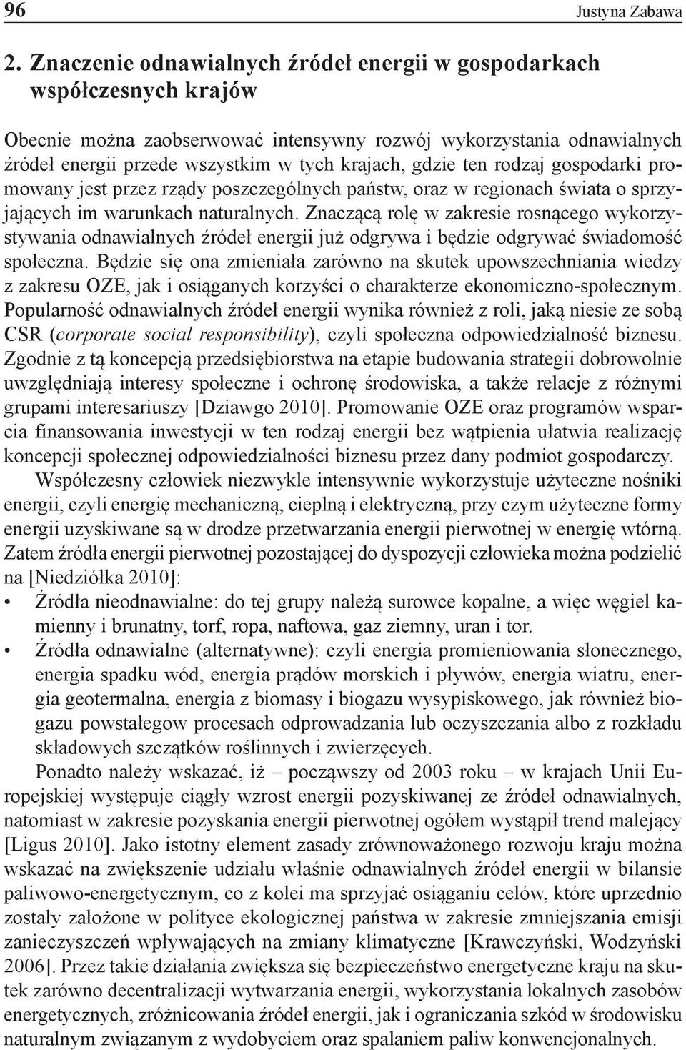 ten rodzaj gospodarki promowany jest przez rządy poszczególnych państw, oraz w regionach świata o sprzyjających im warunkach naturalnych.