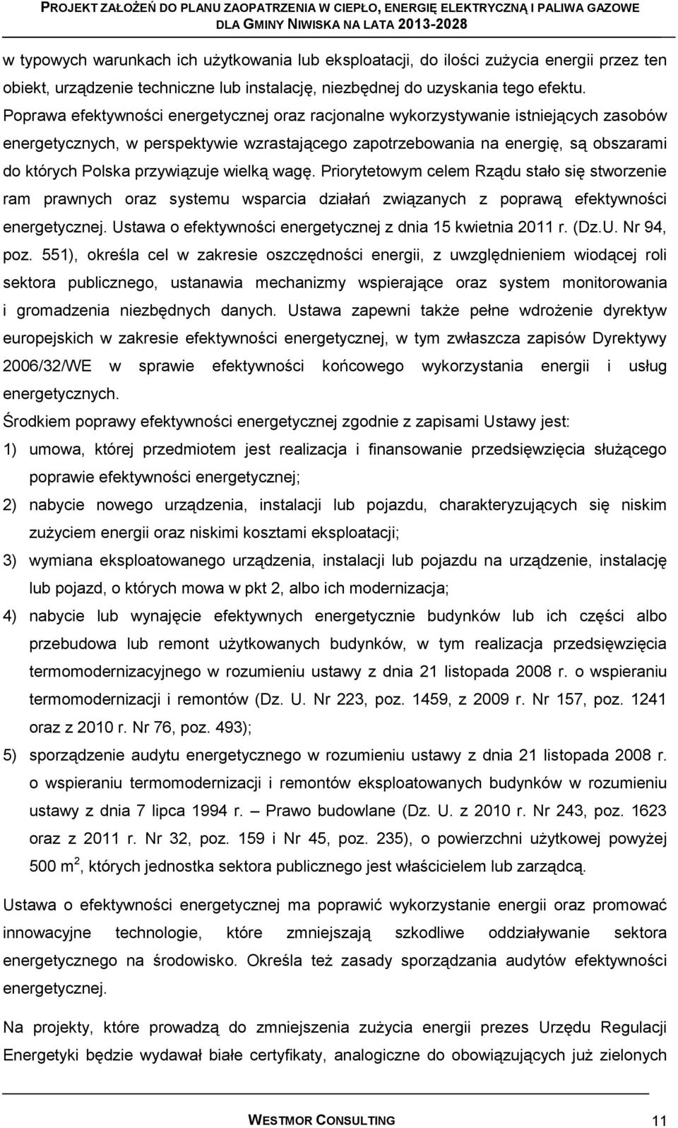 przywiązuje wielką wagę. Priorytetowym celem Rządu stało się stworzenie ram prawnych oraz systemu wsparcia działań związanych z poprawą efektywności energetycznej.