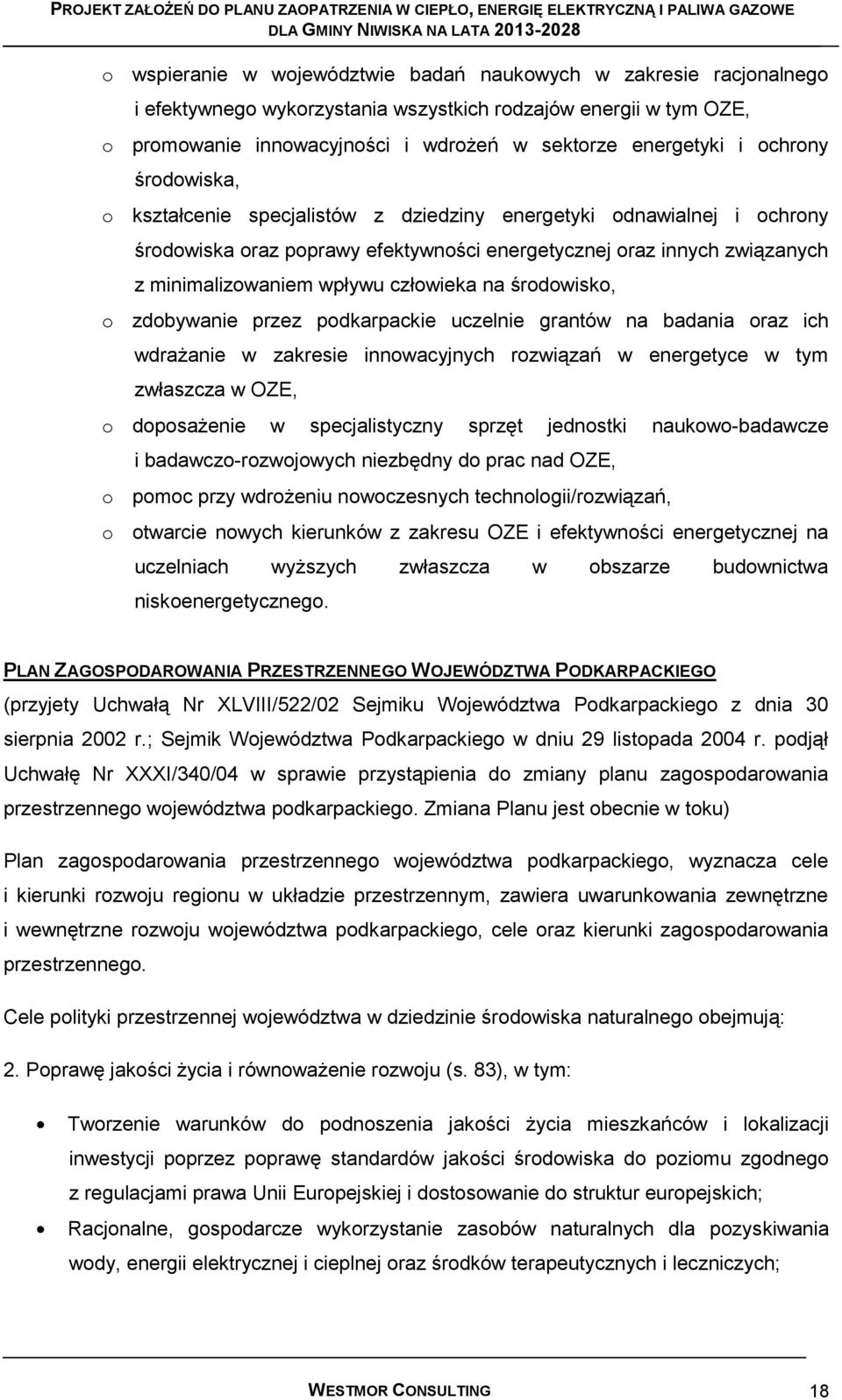 człowieka na środowisko, o zdobywanie przez podkarpackie uczelnie grantów na badania oraz ich wdrażanie w zakresie innowacyjnych rozwiązań w energetyce w tym zwłaszcza w OZE, o doposażenie w