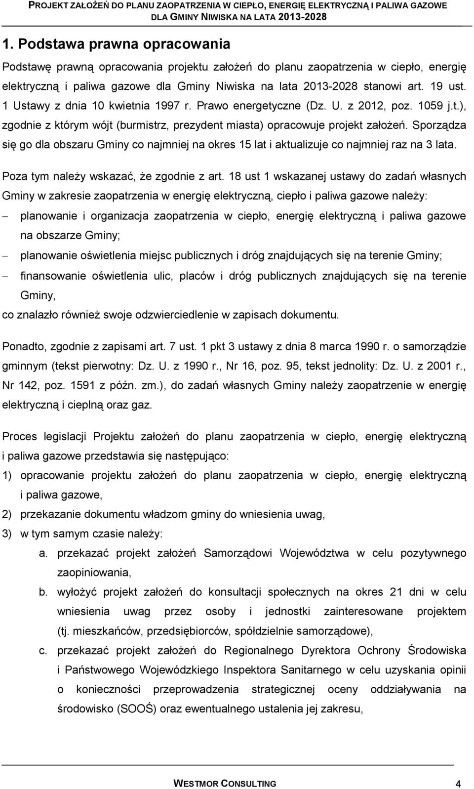 Sporządza się go dla obszaru Gminy co najmniej na okres 15 lat i aktualizuje co najmniej raz na 3 lata. Poza tym należy wskazać, że zgodnie z art.