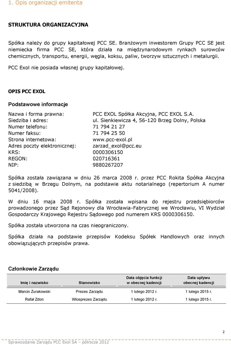 PCC Exol nie posiada własnej grupy kapitałowej. OPIS PCC EXOL Podstawowe informacje Nazwa i forma prawna: PCC EXOL Spółka Akcyjna, PCC EXOL S.A. Siedziba i adres: ul.