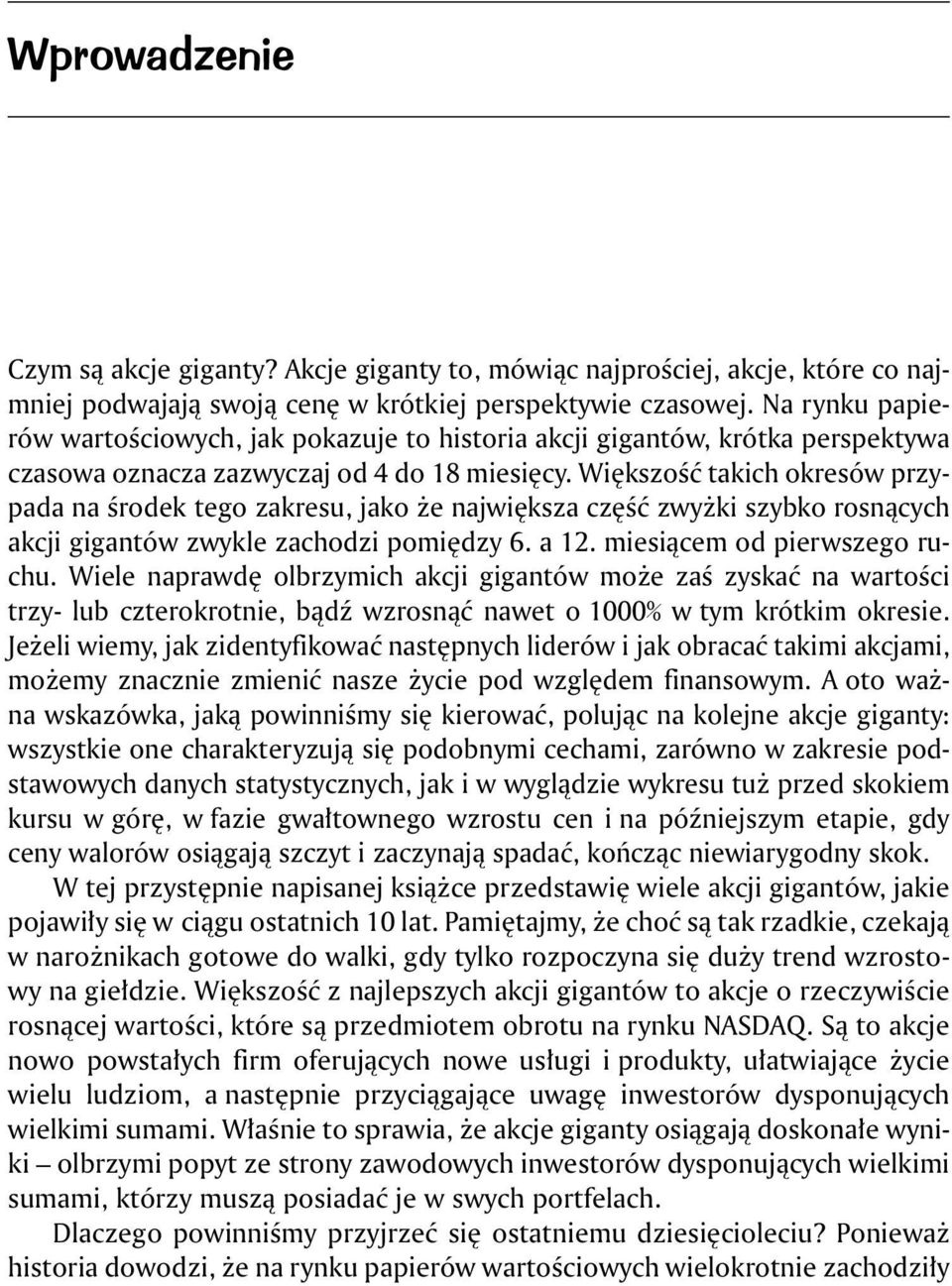 Większość takich okresów przypada na środek tego zakresu, jako że największa część zwyżki szybko rosnących akcji gigantów zwykle zachodzi pomiędzy 6. a 12. miesiącem od pierwszego ruchu.