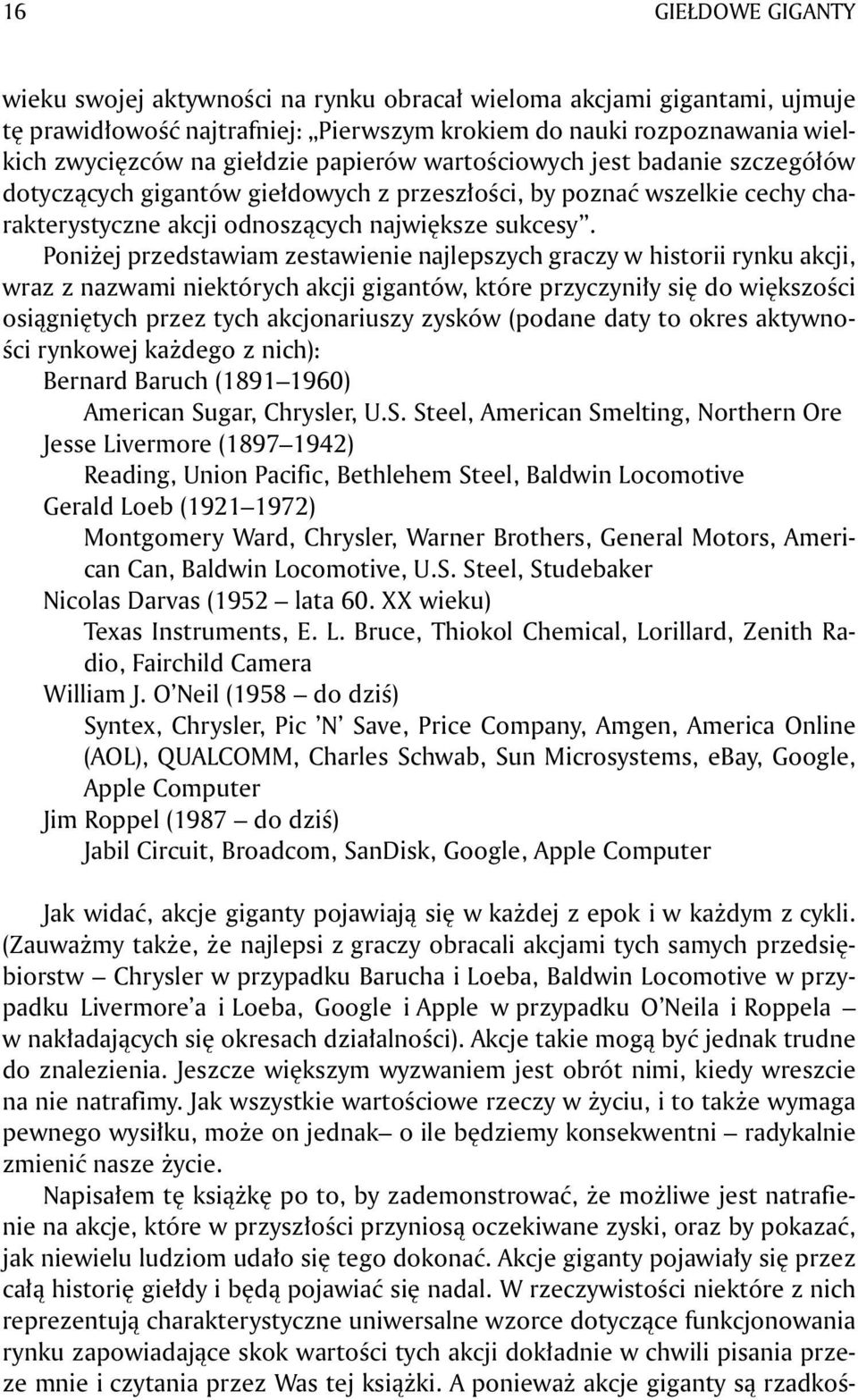 Poniżej przedstawiam zestawienie najlepszych graczy w historii rynku akcji, wraz z nazwami niektórych akcji gigantów, które przyczyniły się do większości osiągniętych przez tych akcjonariuszy zysków