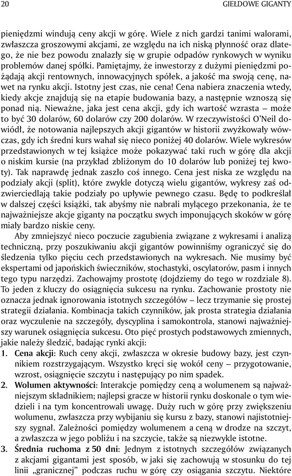 spółki. Pamiętajmy, że inwestorzy z dużymi pieniędzmi pożądają akcji rentownych, innowacyjnych spółek, a jakość ma swoją cenę, nawet na rynku akcji. Istotny jest czas, nie cena!