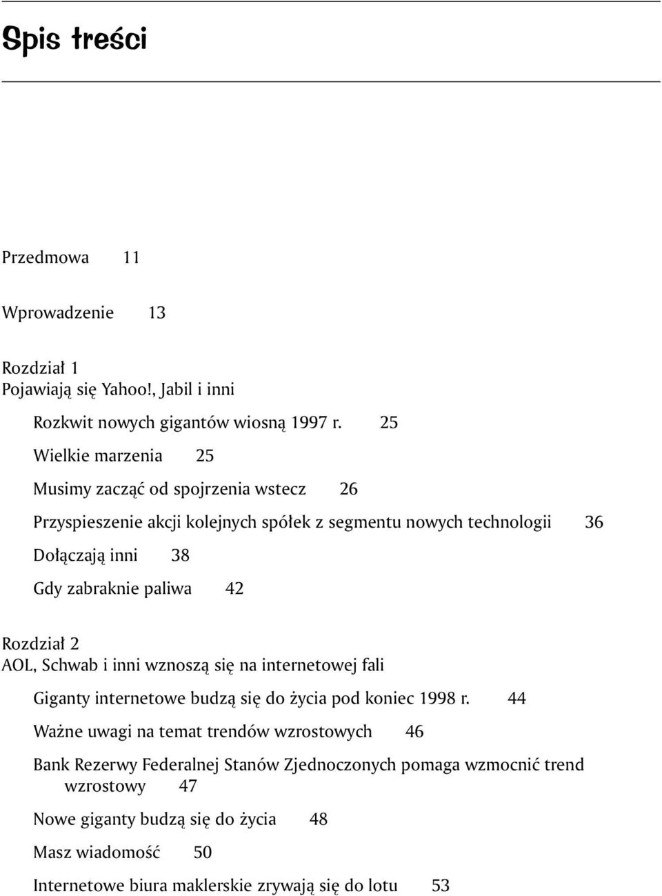 zabraknie paliwa 42 Rozdział 2 AOL, Schwab i inni wznoszą się na internetowej fali Giganty internetowe budzą się do życia pod koniec 1998 r.