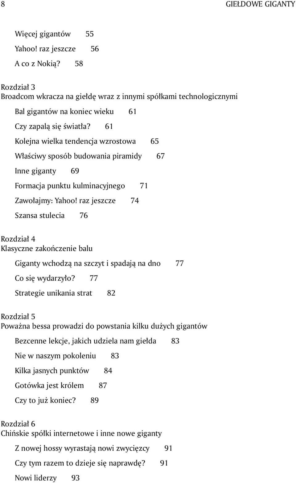 61 Kolejna wielka tendencja wzrostowa 65 Właściwy sposób budowania piramidy 67 Inne giganty 69 Formacja punktu kulminacyjnego 71 Zawołajmy: Yahoo!