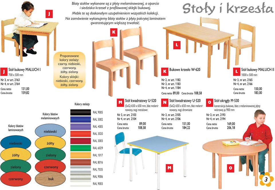 Kolory sklejki: niebieski, czerwony, żółty, zielony. J Stół bukowy MLUH I K ukowe krzesło W-620 L 700 x 500 mm Nr 3, nr art. 2163 Nr 4, nr art. 2164 ena netto 131,00 ena brutto 159,82 Nr 2, nr art.