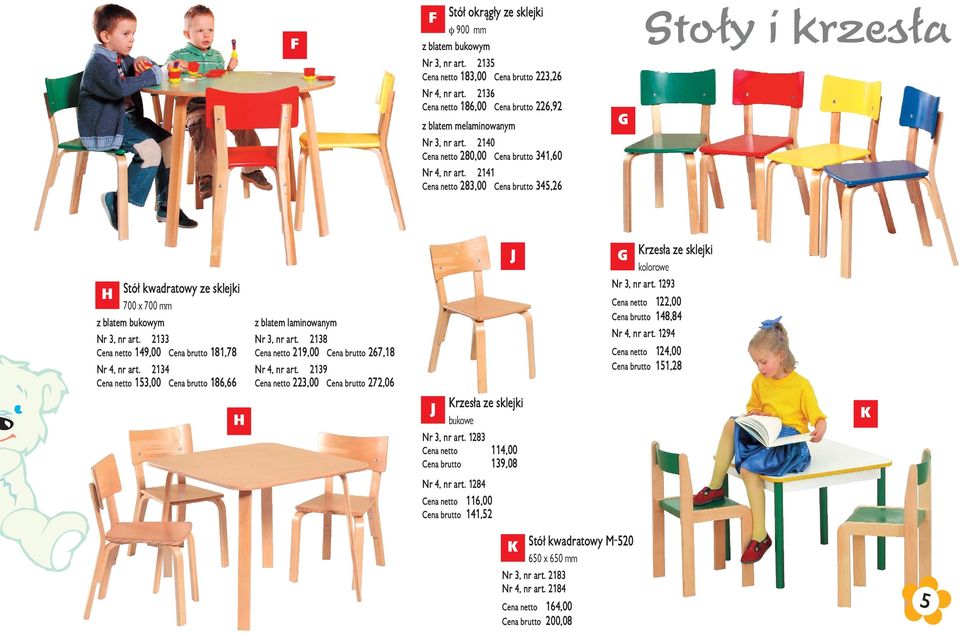 2133 ena netto 149,00 ena brutto 181,78 Nr 4, nr art. 2134 ena netto 153,00 ena brutto 186,66 H z blatem laminowanym Nr 3, nr art. 2138 ena netto 219,00 ena brutto 267,18 Nr 4, nr art.