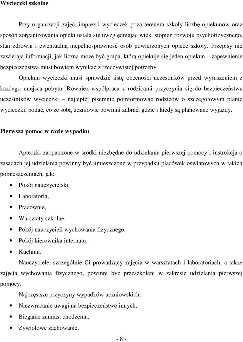 Przepisy nie zawierają informacji, jak liczna moŝe być grupa, którą opiekuje się jeden opiekun zapewnienie bezpieczeństwa musi bowiem wynikać z rzeczywistej potrzeby.