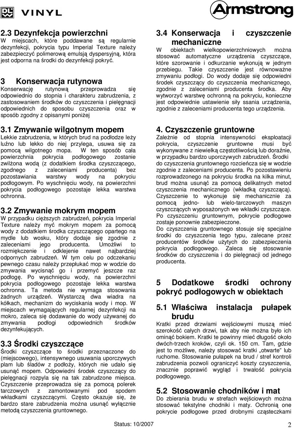 3 Konserwacja rutynowa Konserwację rutynową przeprowadza się odpowiednio do stopnia i charakteru zabrudzenia, z zastosowaniem środków do czyszczenia i pielęgnacji odpowiednich do sposobu czyszczenia