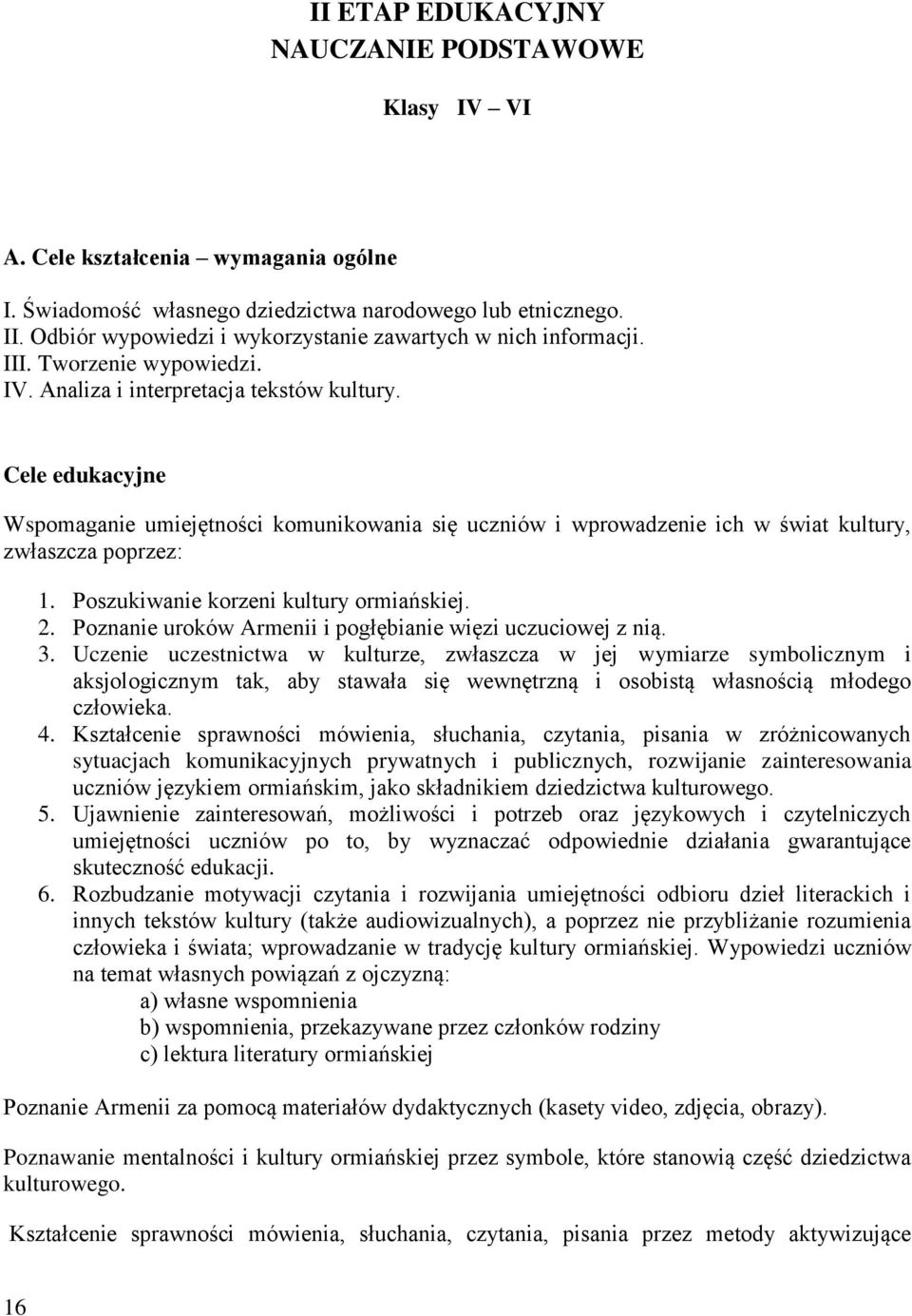 Cele edukacyjne Wspomaganie umiejętności komunikowania się uczniów i wprowadzenie ich w świat kultury, zwłaszcza poprzez: 1. Poszukiwanie korzeni kultury ormiańskiej. 2.