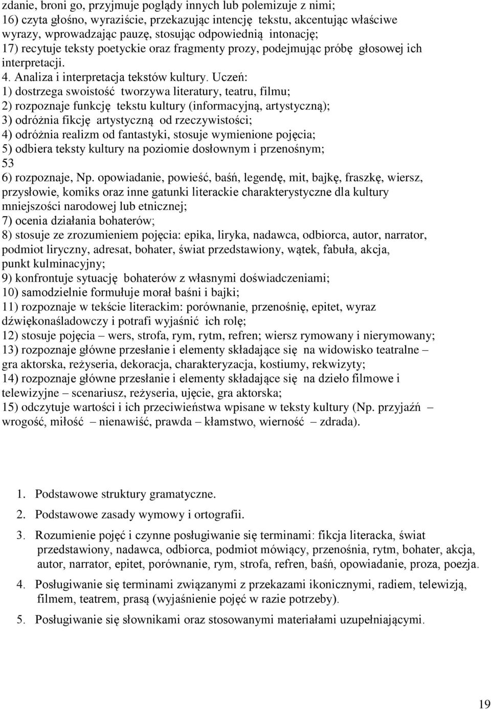 Uczeń: 1) dostrzega swoistość tworzywa literatury, teatru, filmu; 2) rozpoznaje funkcję tekstu kultury (informacyjną, artystyczną); 3) odróżnia fikcję artystyczną od rzeczywistości; 4) odróżnia