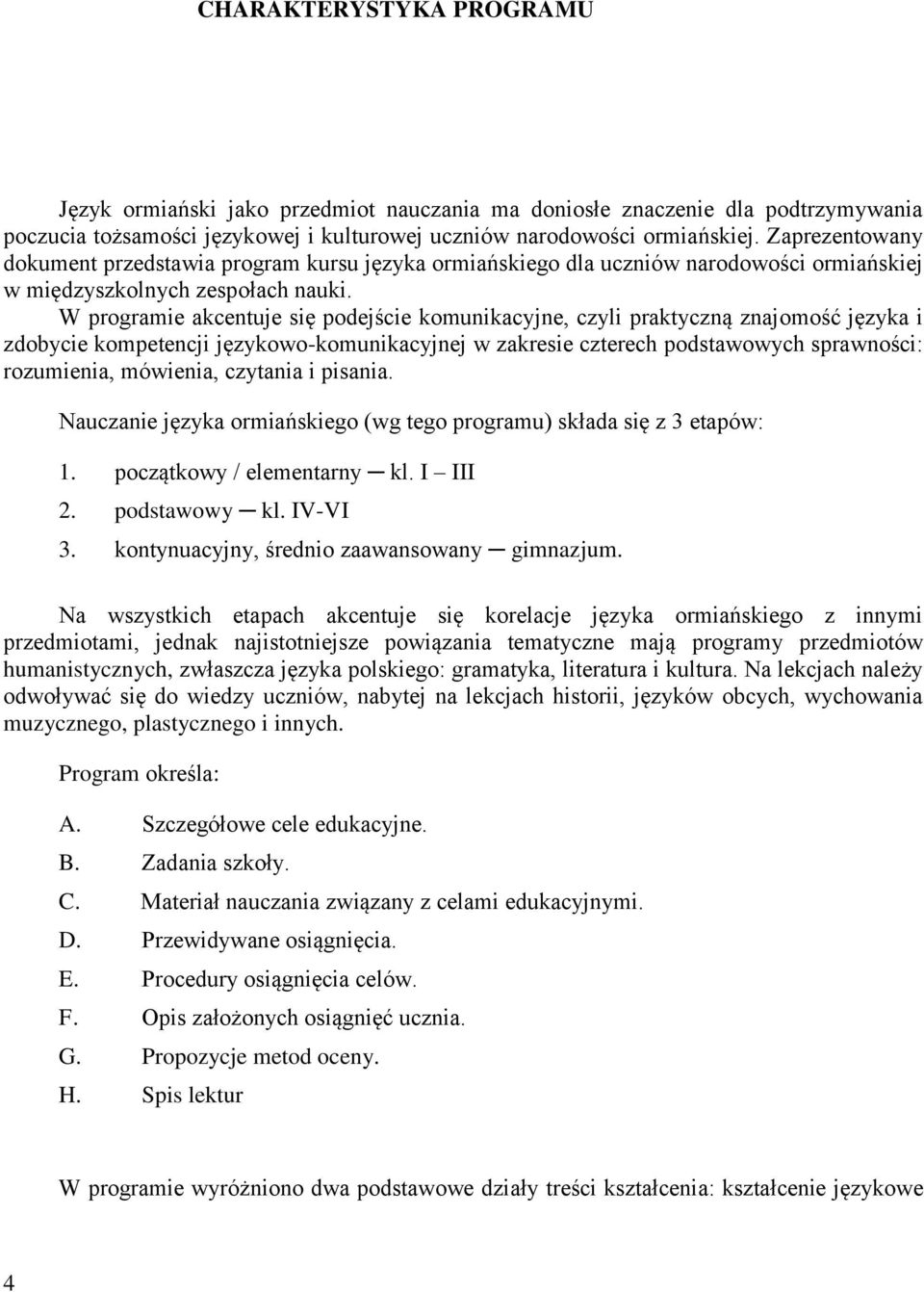 W programie akcentuje się podejście komunikacyjne, czyli praktyczną znajomość języka i zdobycie kompetencji językowo-komunikacyjnej w zakresie czterech podstawowych sprawności: rozumienia, mówienia,