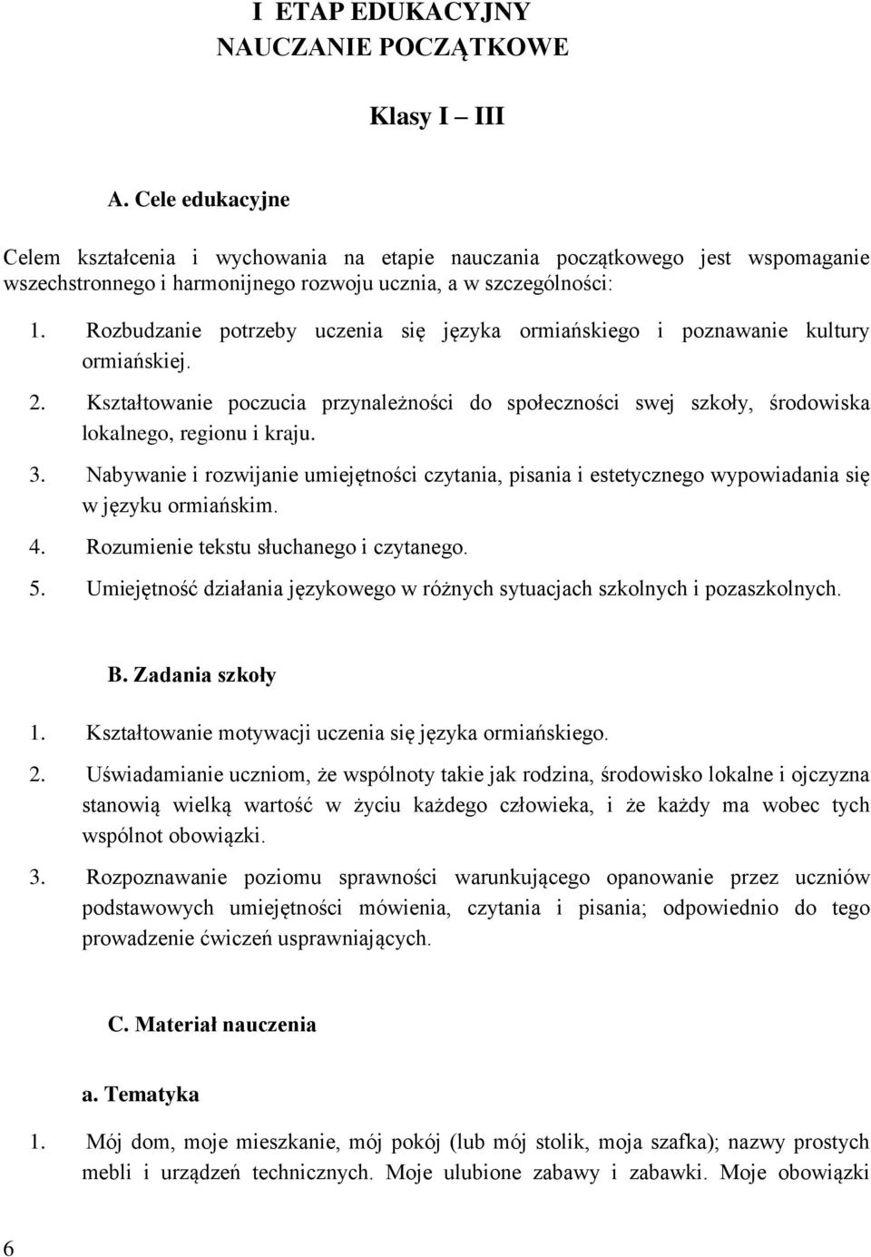 Rozbudzanie potrzeby uczenia się języka ormiańskiego i poznawanie kultury ormiańskiej. 2. Kształtowanie poczucia przynależności do społeczności swej szkoły, środowiska lokalnego, regionu i kraju. 3.