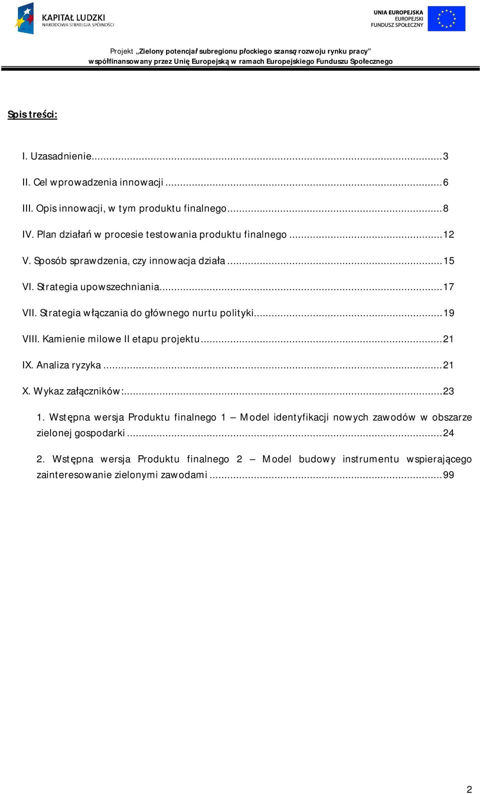 Strategia wczania do gównego nurtu polityki...19 VIII. Kamienie milowe II etapu projektu...21 IX. Analiza ryzyka...21 X. Wykaz zaczników:...23 1.