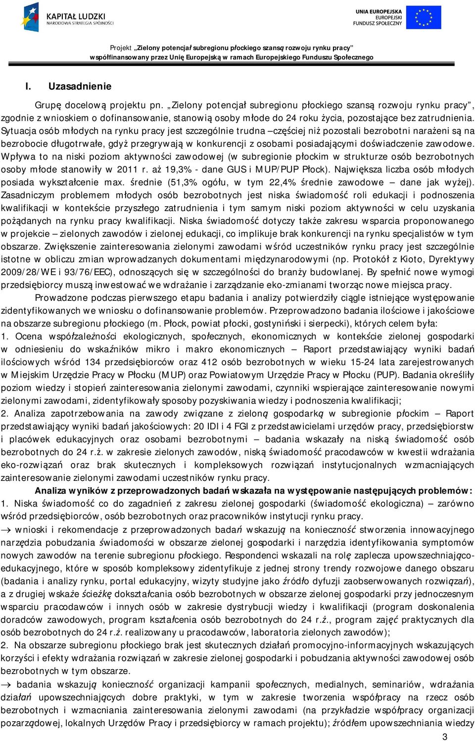 Sytuacja osób modych na rynku pracy jest szczególnie trudna czciej ni pozostali bezrobotni naraeni s na bezrobocie dugotrwae, gdy przegrywaj w konkurencji z osobami posiadajcymi dowiadczenie zawodowe.