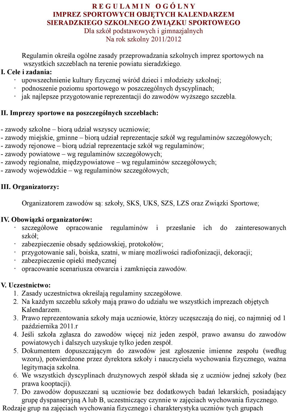 Cele i zadania: upowszechnienie kultury fizycznej wśród dzieci i młodzieży szkolnej; podnoszenie poziomu sportowego w poszczególnych dyscyplinach; jak najlepsze przygotowanie reprezentacji do zawodów