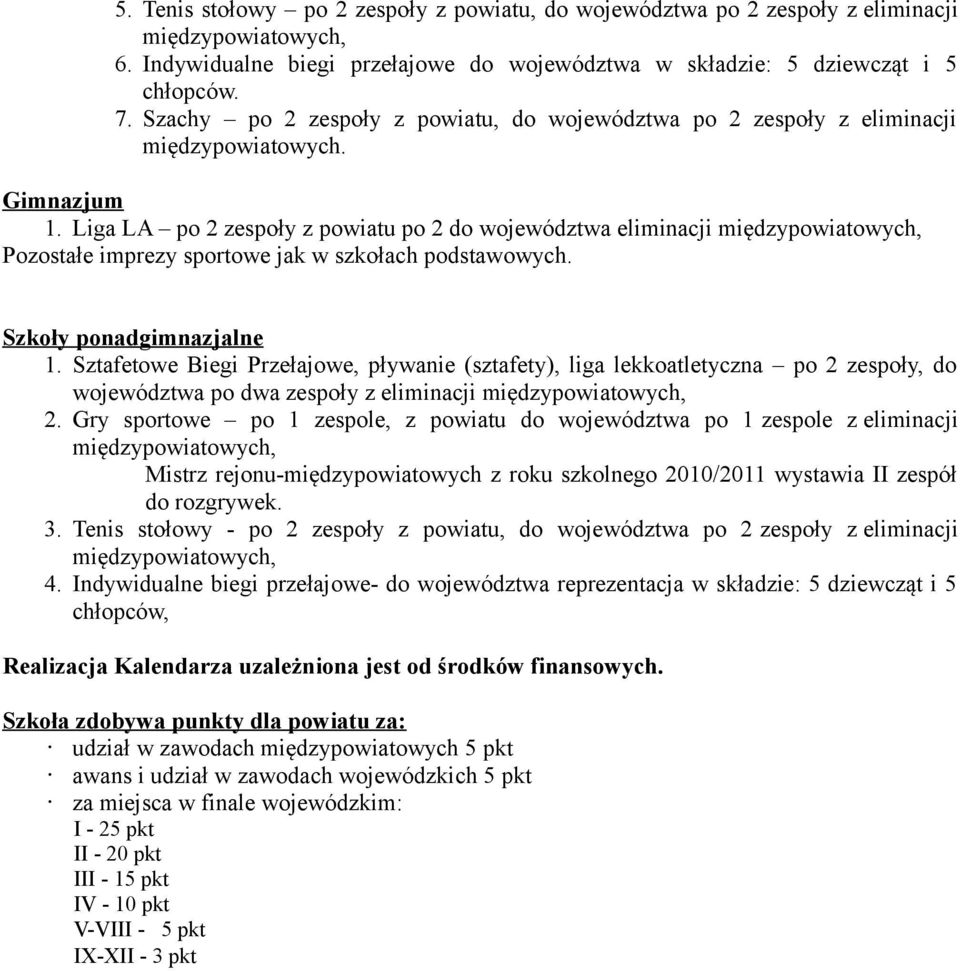 Liga LA po 2 zespoły z powiatu po 2 do województwa eliminacji Pozostałe imprezy sportowe jak w szkołach podstawowych. Szkoły ponadgimnazjalne 1.