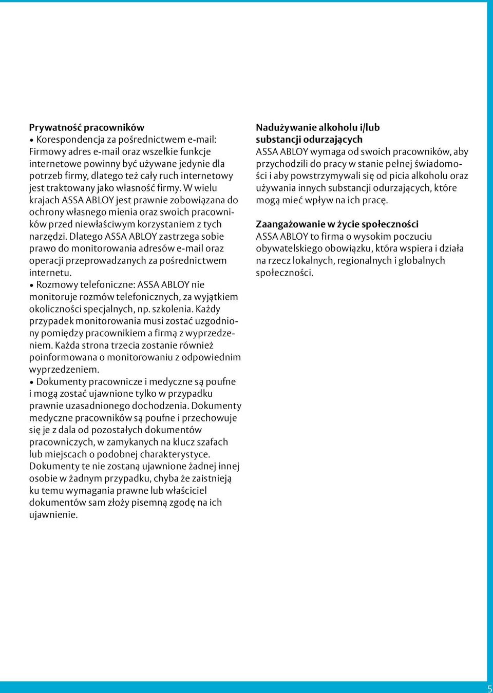 Dlatego ASSA ABLOY zastrzega sobie prawo do monitorowania adresów e-mail oraz operacji przeprowadzanych za pośrednictwem internetu.