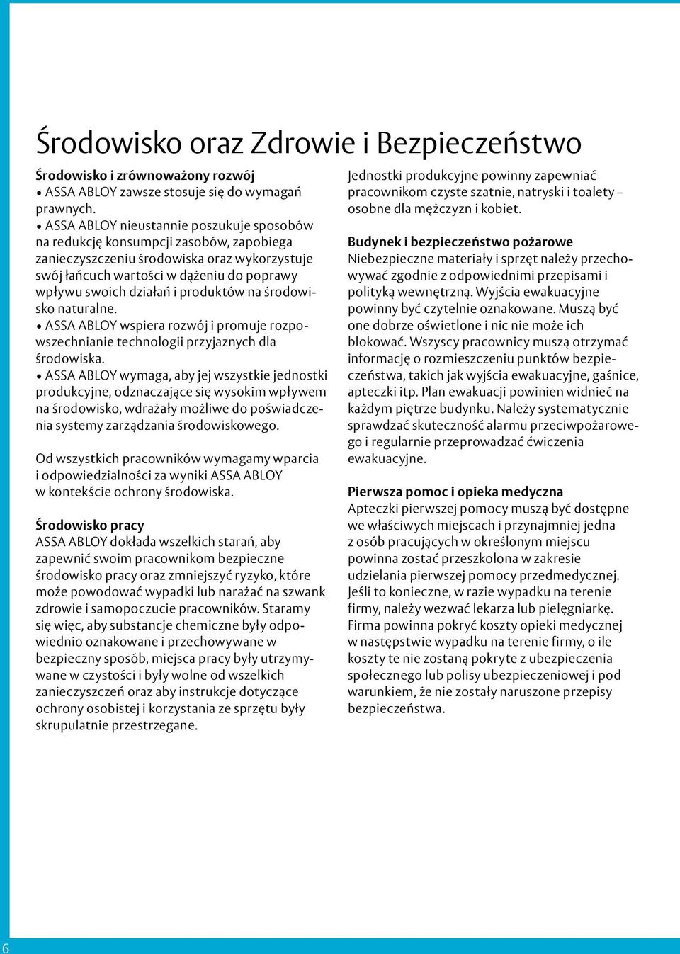 produktów na środowisko naturalne. ASSA ABLOY wspiera rozwój i promuje rozpowszechnianie technologii przyjaznych dla środowiska.