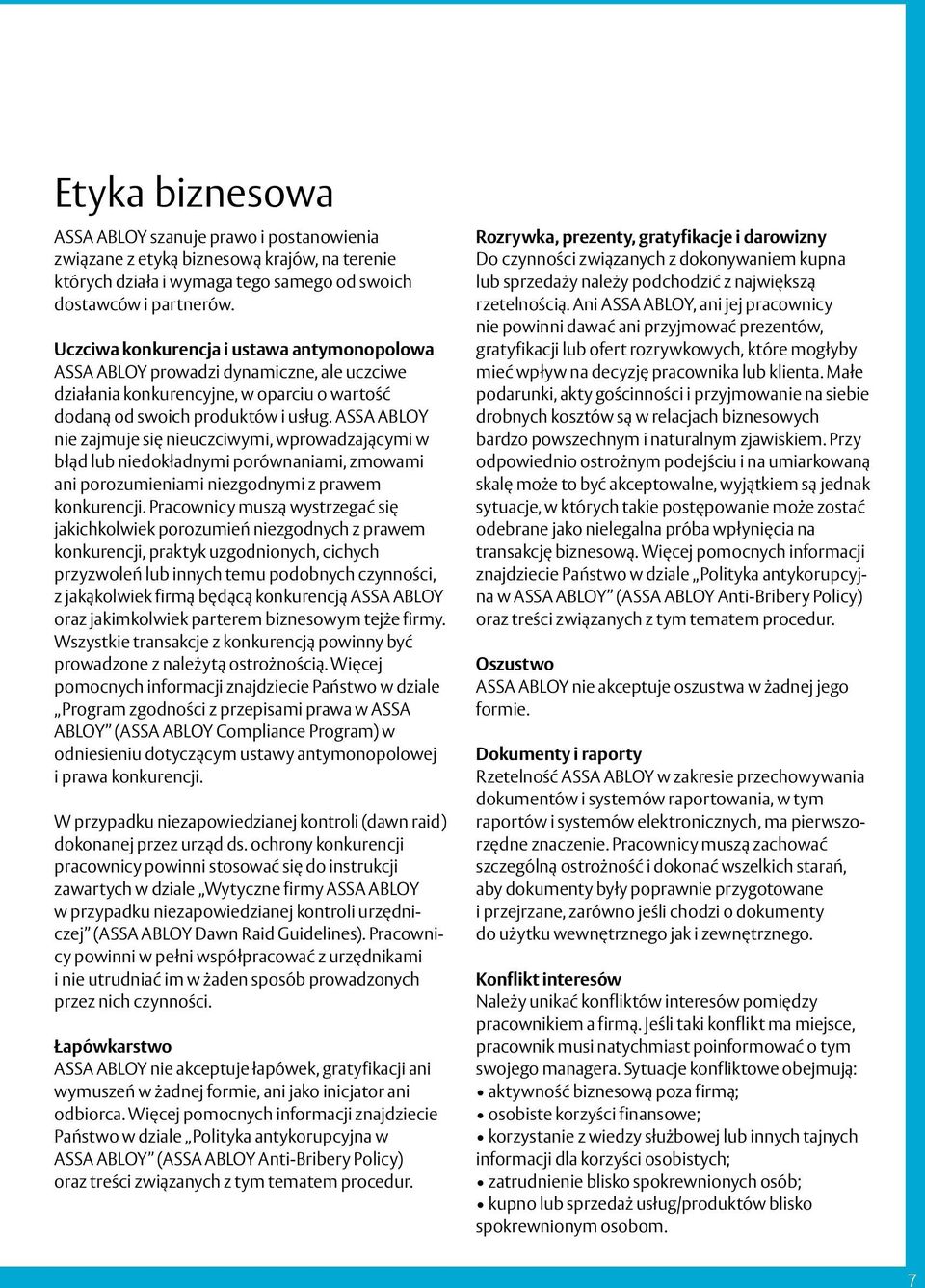 ASSA ABLOY nie zajmuje się nieuczciwymi, wprowadzającymi w błąd lub niedokładnymi porównaniami, zmowami ani porozumieniami niezgodnymi z prawem konkurencji.