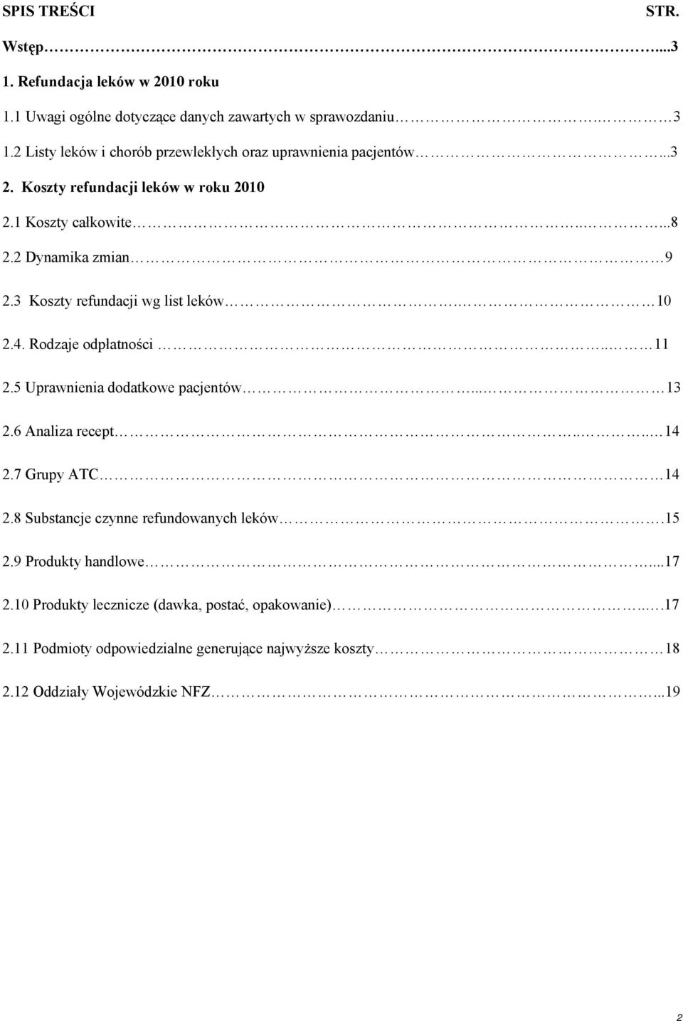 3 Koszty refundacji wg list leków. 10 2.4. Rodzaje odpłatności.. 11 2.5 Uprawnienia dodatkowe pacjentów... 13 2.6 Analiza recept.... 14 2.7 Grupy ATC 14 2.