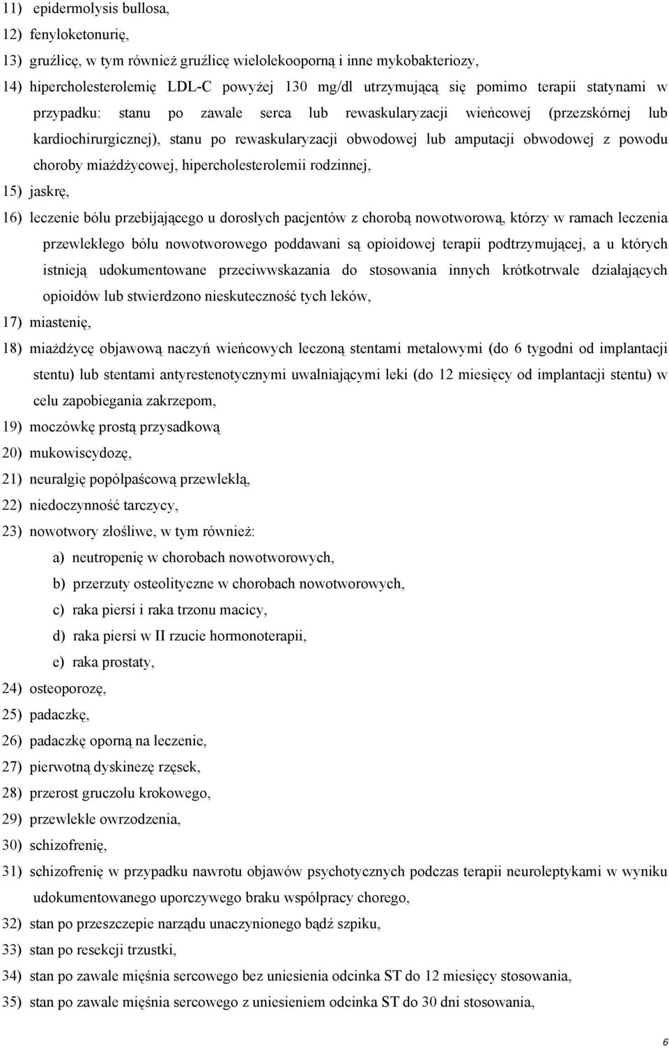 choroby miażdżycowej, hipercholesterolemii rodzinnej, 15) jaskrę, 16) leczenie bólu przebijającego u dorosłych pacjentów z chorobą nowotworową, którzy w ramach leczenia przewlekłego bólu