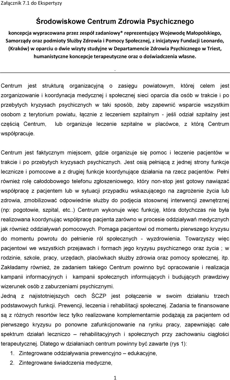 . Centrum jest strukturą organizacyjną o zasięgu powiatowym, której celem jest zorganizowanie i koordynacja medycznej i społecznej sieci oparcia dla osób w trakcie i po przebytych kryzysach