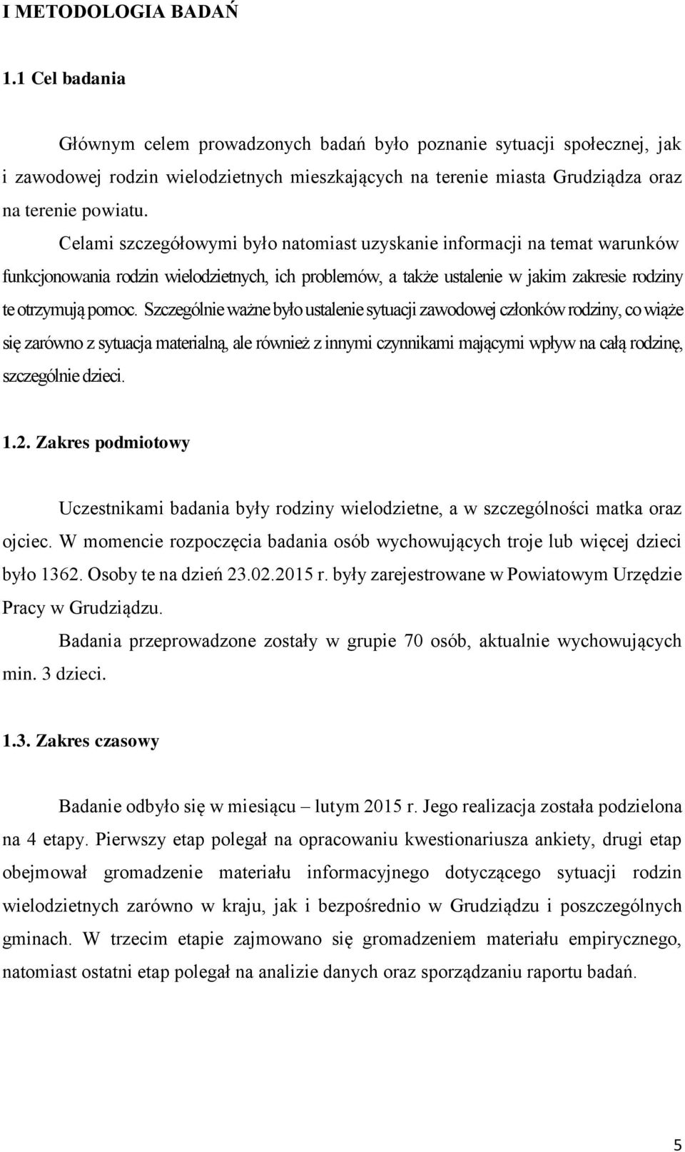 Celami szczegółowymi było natomiast uzyskanie informacji na temat warunków funkcjonowania rodzin wielodzietnych, ich problemów, a także ustalenie w jakim zakresie rodziny te otrzymują pomoc.