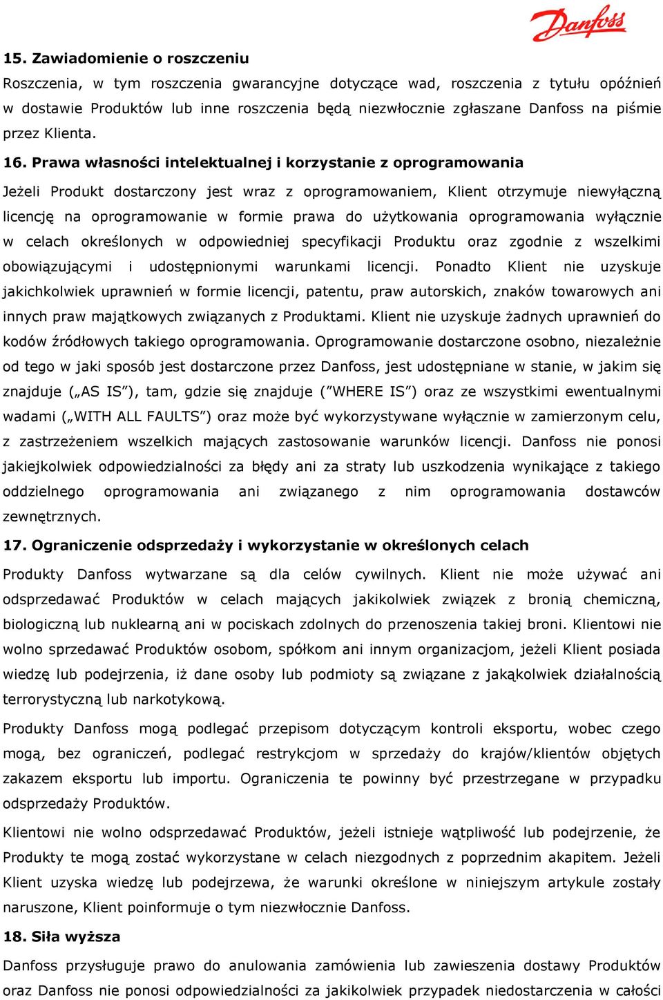 Prawa własności intelektualnej i korzystanie z oprogramowania Jeżeli Produkt dostarczony jest wraz z oprogramowaniem, Klient otrzymuje niewyłączną licencję na oprogramowanie w formie prawa do