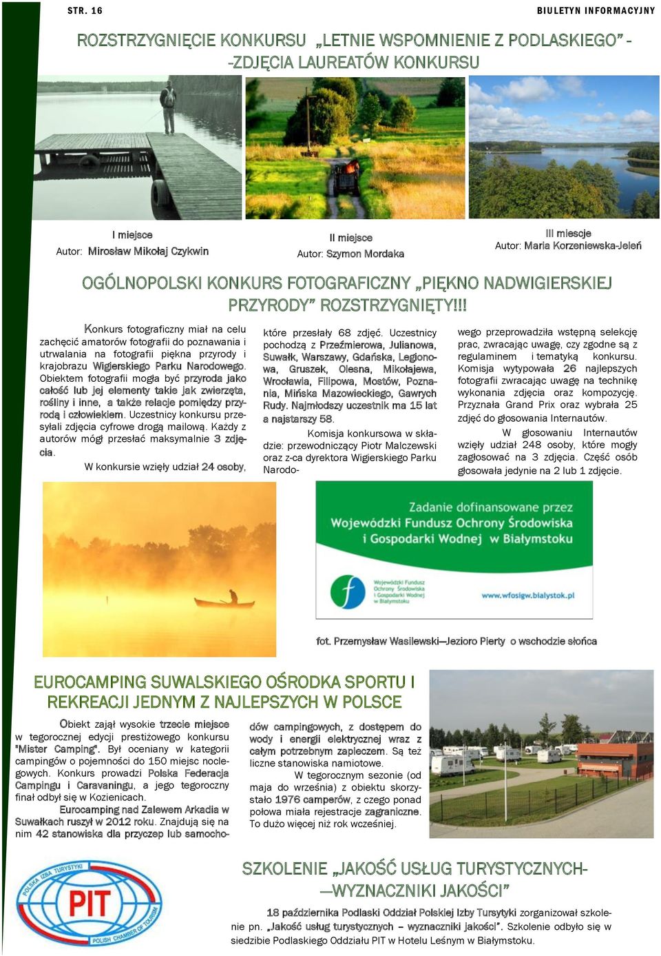 !! Konkurs fotograficzny miał na celu zachęcić amatorów fotografii do poznawania i utrwalania na fotografii piękna przyrody i krajobrazu Wigierskiego Parku Narodowego.