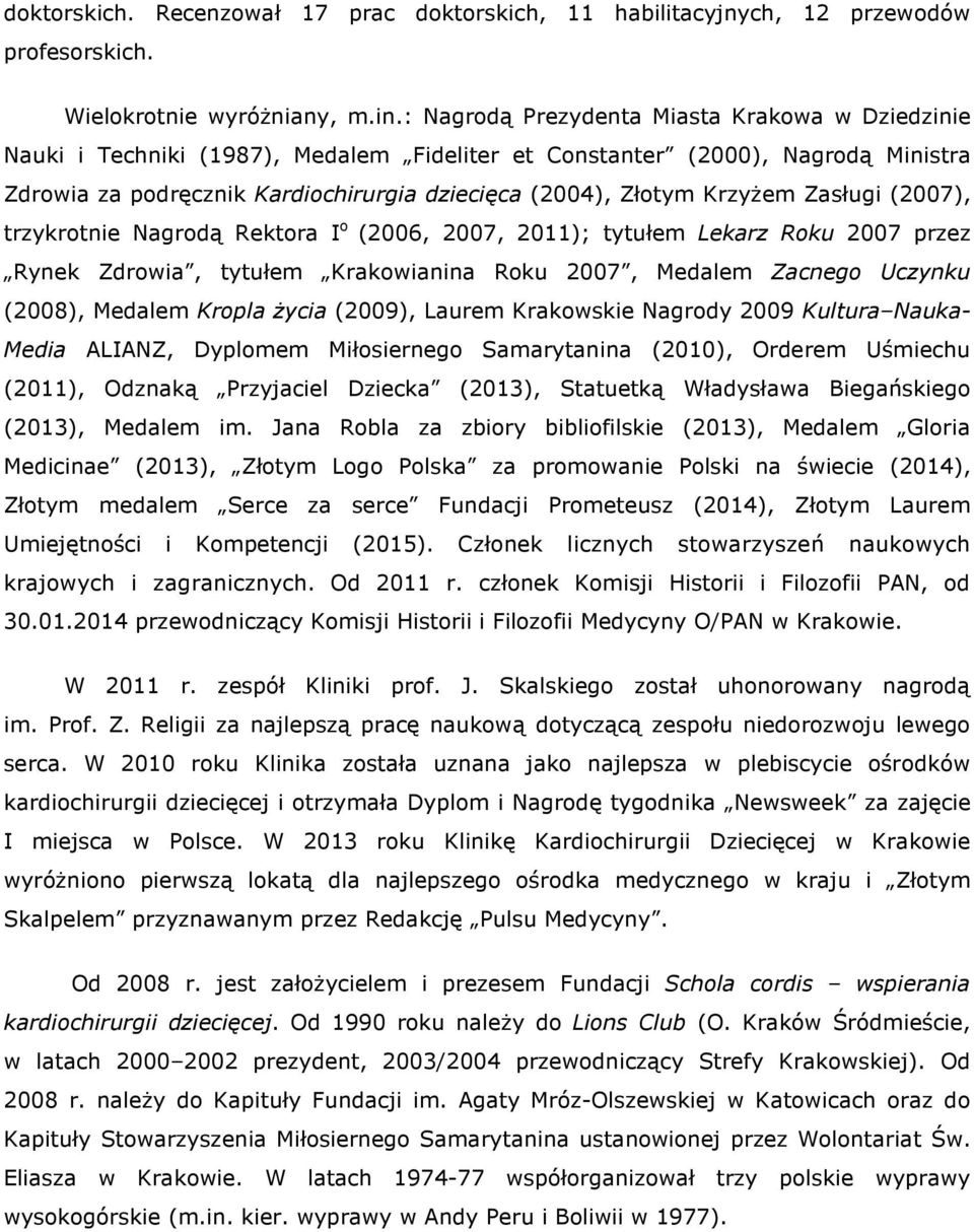 Krzyżem Zasługi (2007), trzykrotnie Nagrodą Rektora I o (2006, 2007, 2011); tytułem Lekarz Roku 2007 przez Rynek Zdrowia, tytułem Krakowianina Roku 2007, Medalem Zacnego Uczynku (2008), Medalem