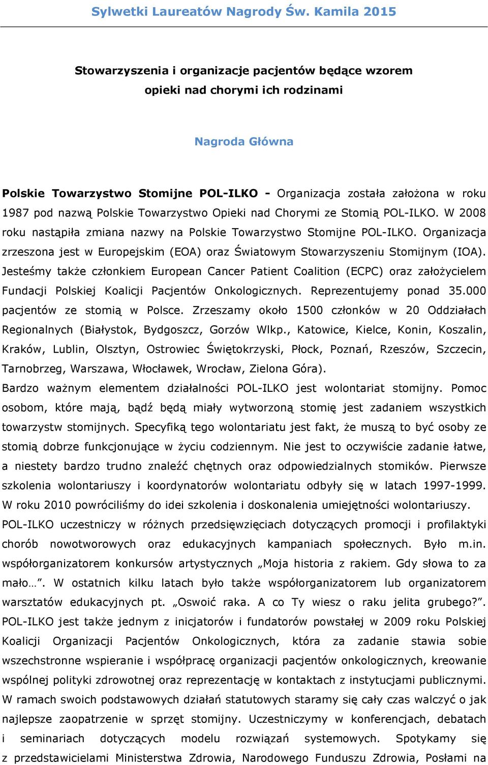 nazwą Polskie Towarzystwo Opieki nad Chorymi ze Stomią POL-ILKO. W 2008 roku nastąpiła zmiana nazwy na Polskie Towarzystwo Stomijne POL-ILKO.