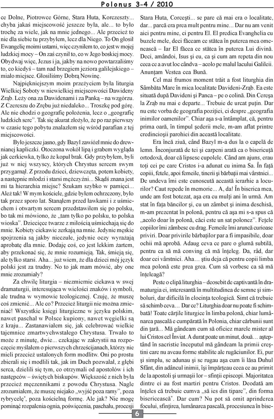 To On głosił buzele mele, deci făceam ce stătea în puterea mea omenească Iar El făcea ce stătea în puterea Lui divină.