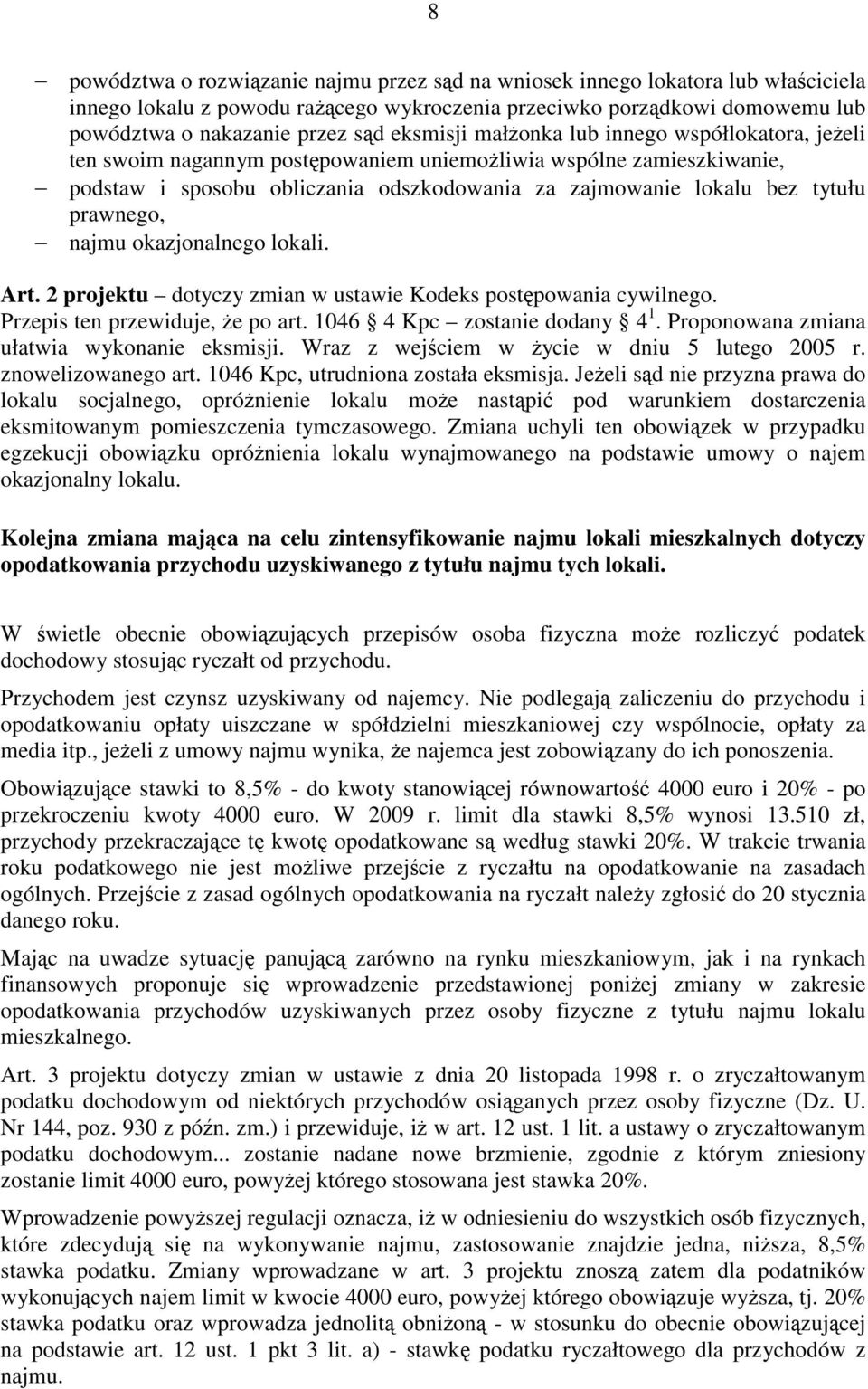 prawnego, najmu okazjonalnego lokali. Art. 2 projektu dotyczy zmian w ustawie Kodeks postępowania cywilnego. Przepis ten przewiduje, że po art. 1046 4 Kpc zostanie dodany 4 1.